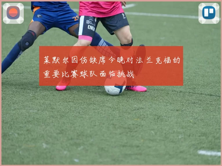 莱默尔因伤缺席今晚对法兰克福的重要比赛球队面临挑战